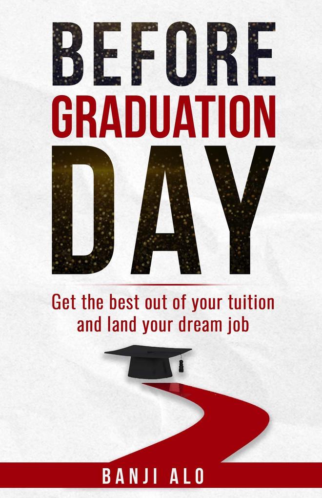 Before Graduation Day: Get the Best Out of Your Tuition and Land Your Dream Job
