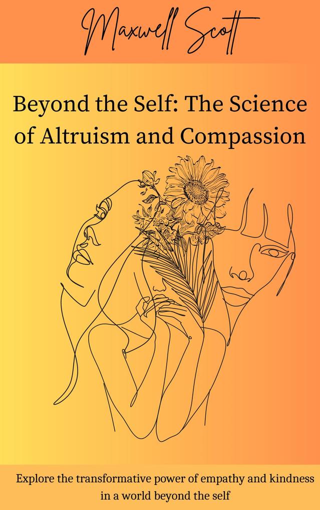 Beyond the Self: The Science of Altruism and Compassion