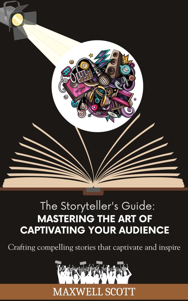 The Storyteller‘s Guide: Mastering the Art of Captivating Your Audience