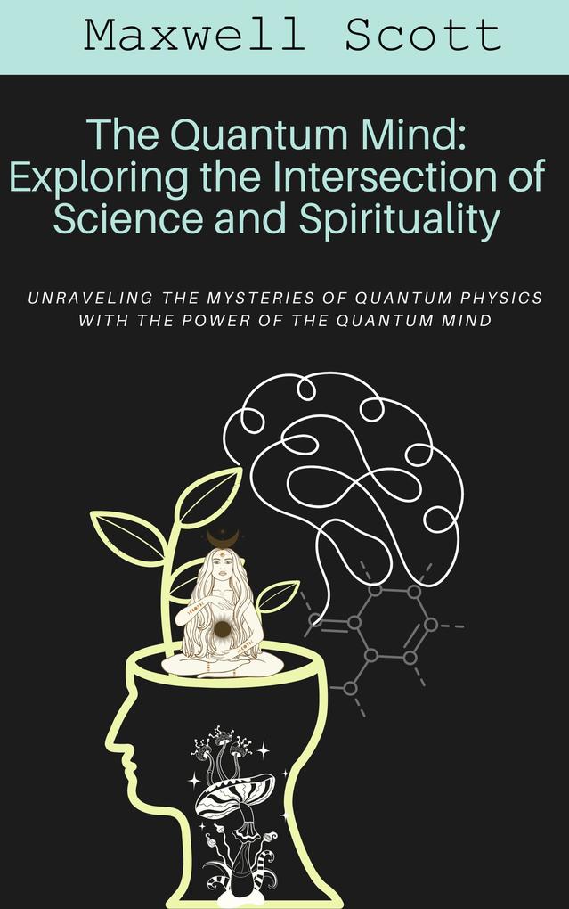 The Quantum Mind: Exploring the Intersection of Science and Spirituality