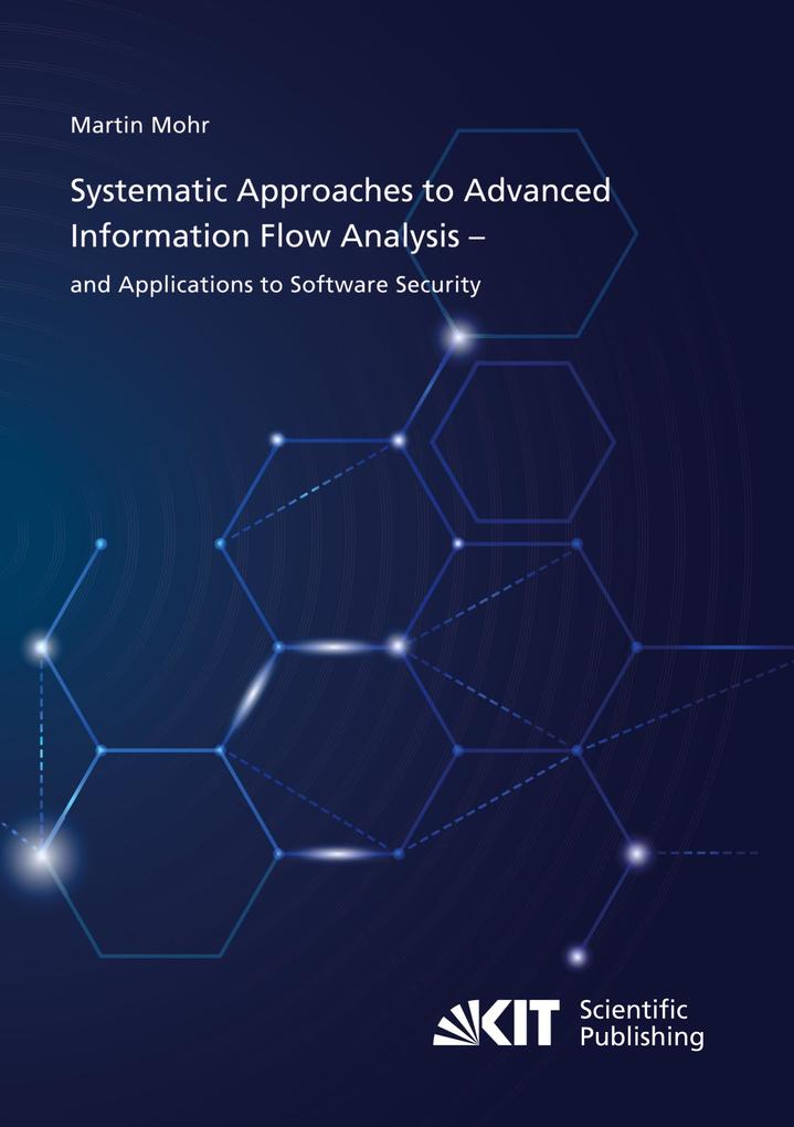Systematic Approaches to Advanced Information Flow Analysis and Applications to Software Security