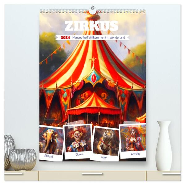 Zirkus. Manege frei! Willkommen im nostalgischen Wunderland (hochwertiger Premium Wandkalender 2024 DIN A2 hoch) Kunstdruck in Hochglanz