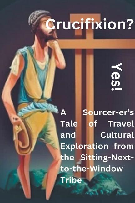Crucifixion? Yes! A Sourcer-er‘s Tale of Travel and Cultural Exploration from the Sitting-Next-to-the-Window Tribe
