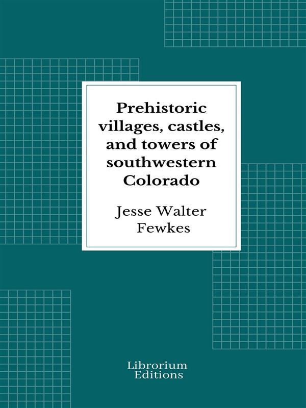 Prehistoric villages castles and towers of southwestern Colorado
