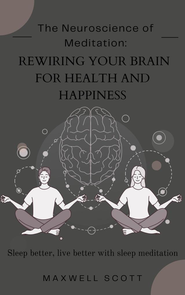 The Neuroscience of Meditation: Rewiring Your Brain for Health and Happiness