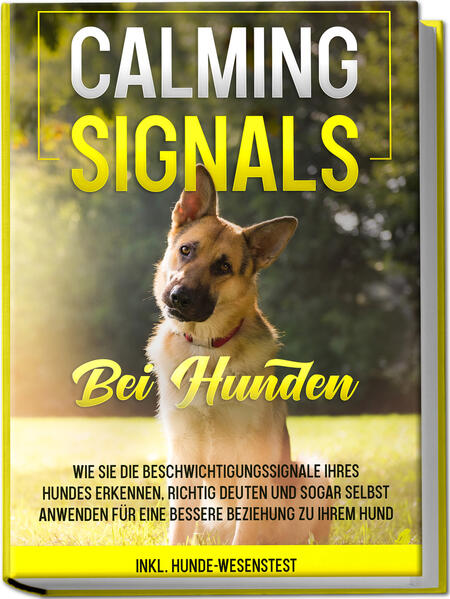 Calming Signals bei Hunden: Wie Sie die Beschwichtigungssignale Ihres Hundes erkennen richtig deuten und sogar selbst anwenden für eine bessere Beziehung zu Ihrem Hund | inkl. Hunde-Wesenstest