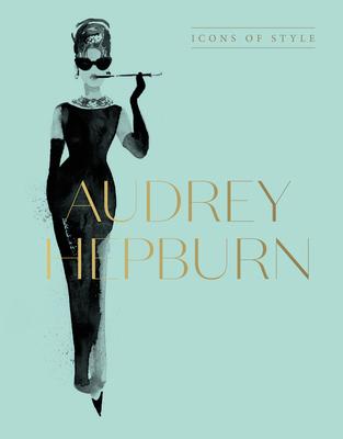 Audrey Hepburn: Icons of Style for Fans of Megan Hess the Little Booksof Fashion and the Complete Catwalk Collections
