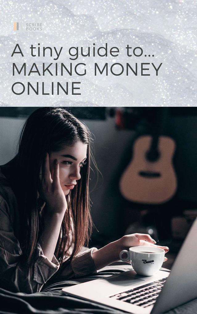 A Tiny Guide to Making Money Online (Tiny Guides)