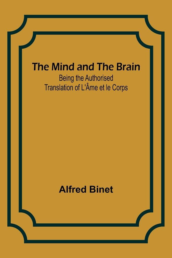 The Mind and the Brain; Being the Authorised Translation of L'Âme et le Corps
