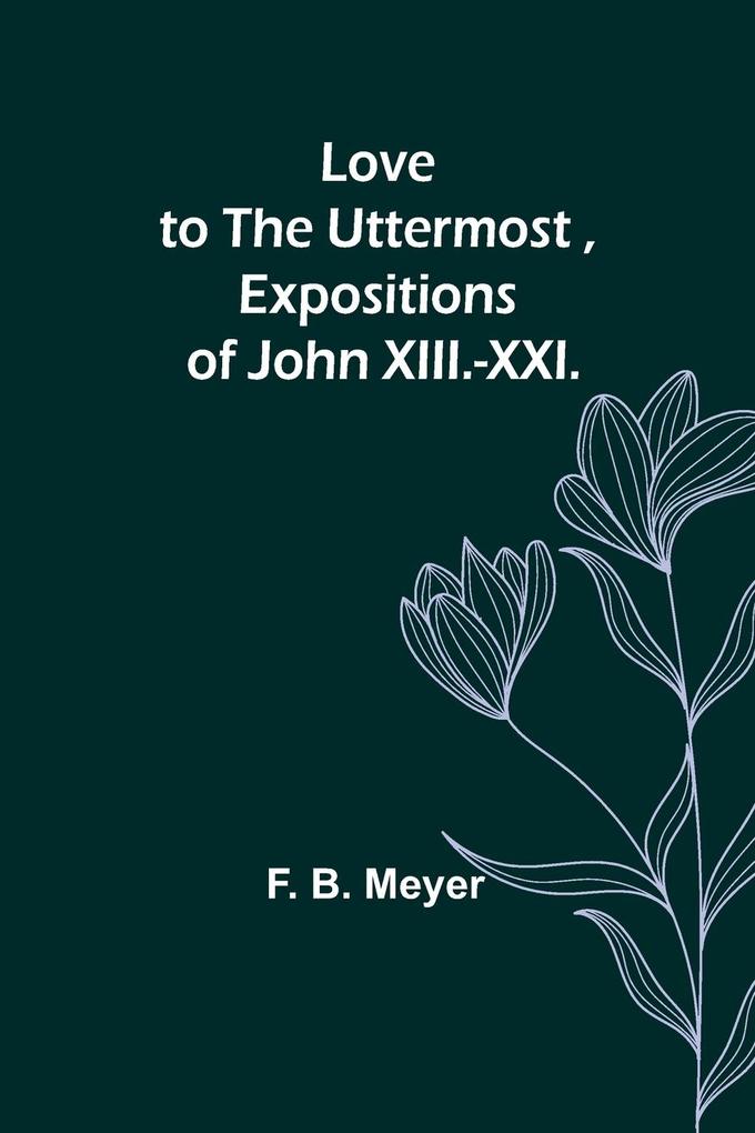 Love to the Uttermost Expositions of John XIII.-XXI.