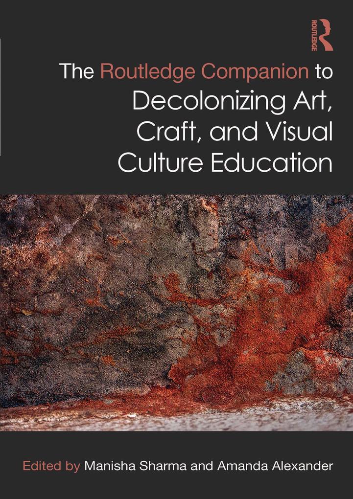 The Routledge Companion to Decolonizing Art Craft and Visual Culture Education