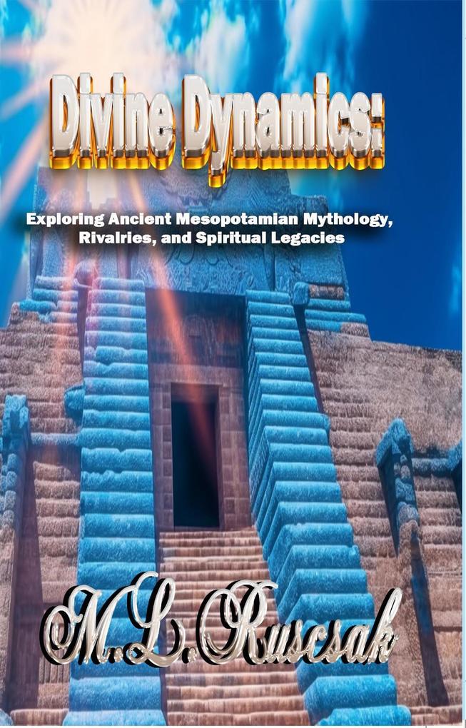 Divine Dynamics: Exploring Ancient Mesopotamian Mythology Rivalries and Spiritual Legacies volume 1