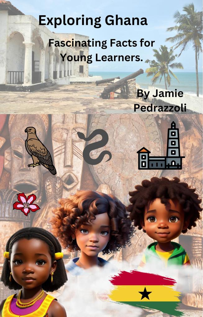 Exploring Ghana : Fascinating Facts for Young Learners (Exploring the world one country at a time)