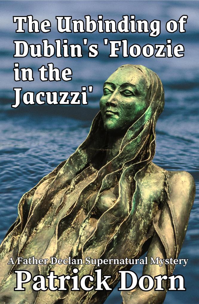 The Unbinding of Dublin‘s ‘Floozie in the Jacuzzi‘ (A Father Declan Supernatural Mystery)