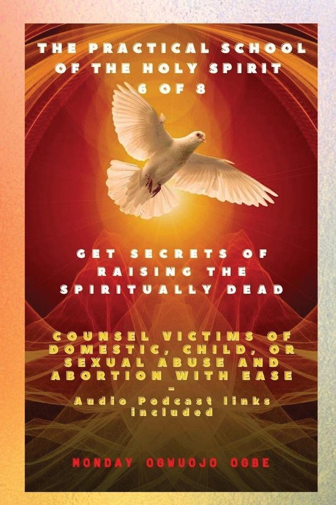The Practical School of the Holy Spirit - Part 6 of 8 Get Secrets of raising the Spiritually Dead