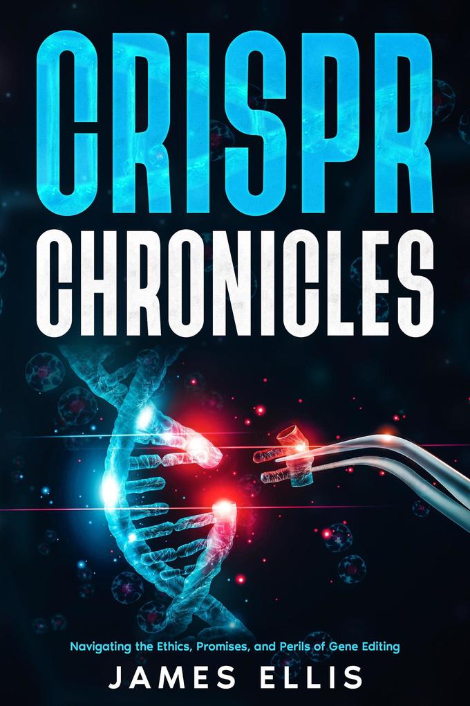 CRISPR Chronicles: Navigating the Ethics Promises and Perils of Gene Editing