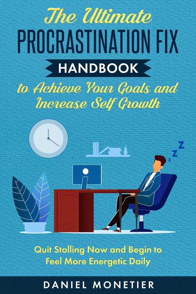 The Ultimate Procrastination Fix Handbook to Achieve Your Goals and Increase Self Growth