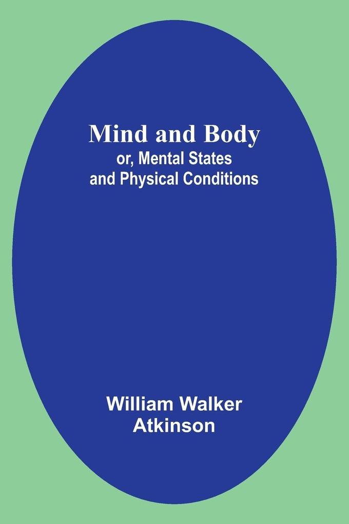 Mind and Body; or Mental States and Physical Conditions