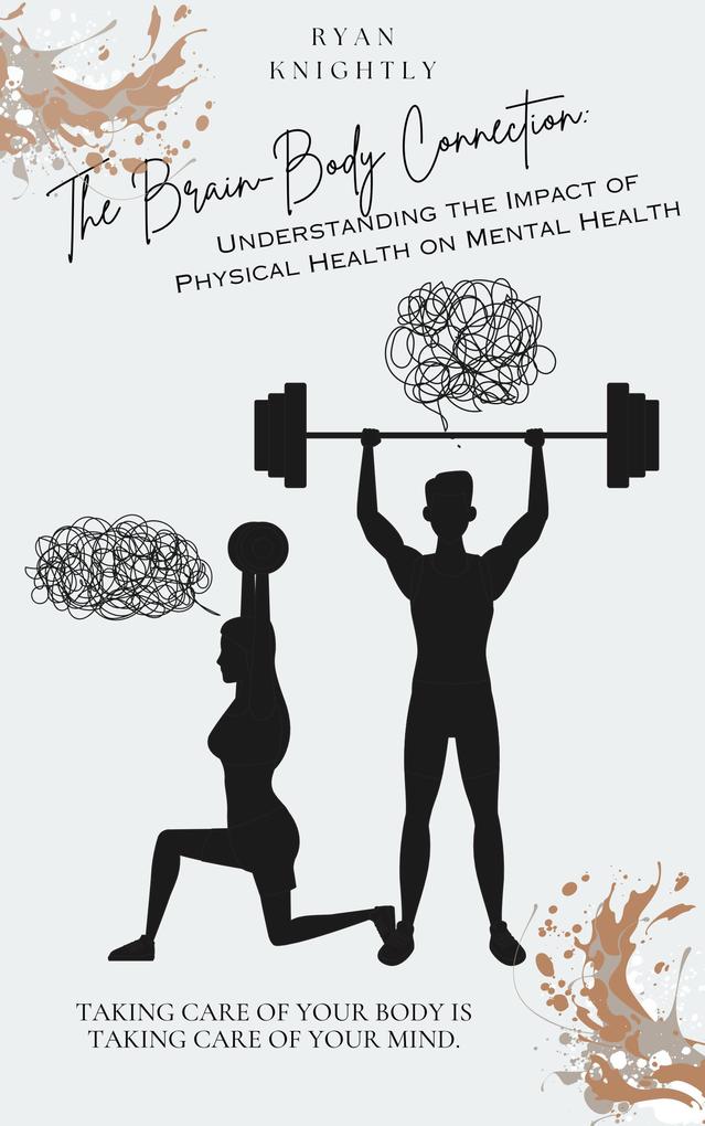 The Brain-Body Connection: Understanding the Impact of Physical Health on Mental Health
