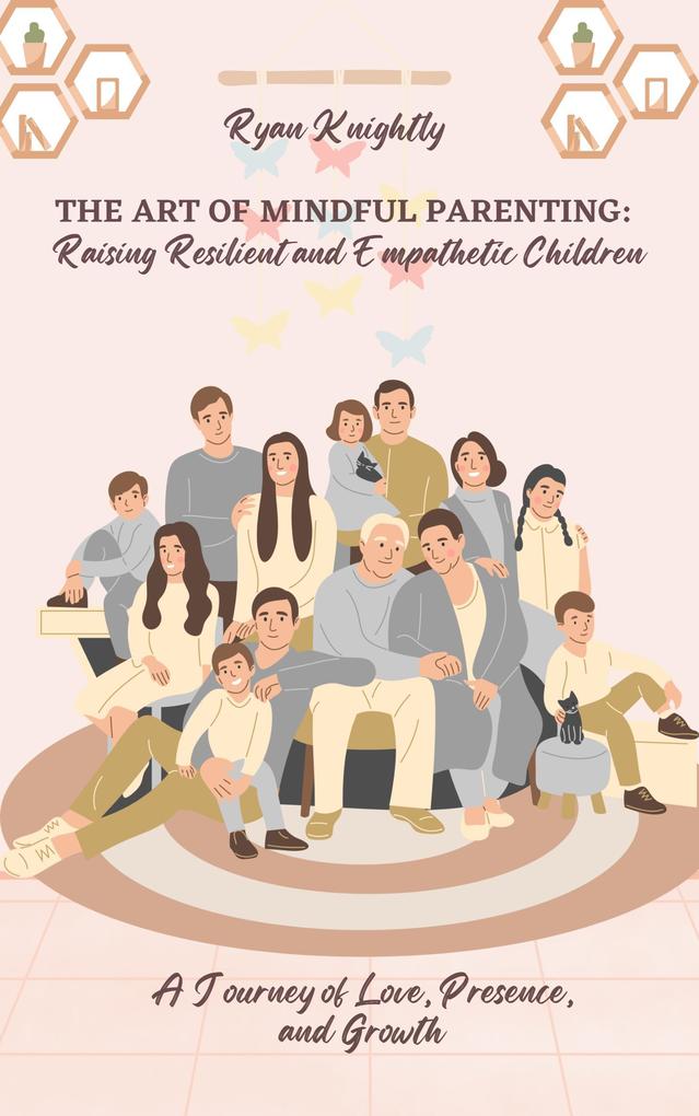 The Art of Mindful Parenting: Raising Resilient and Empathetic Children