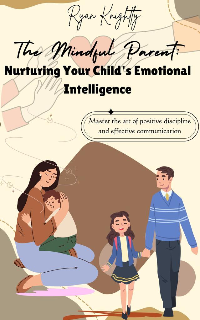 The Mindful Parent: Nurturing Your Child‘s Emotional Intelligence