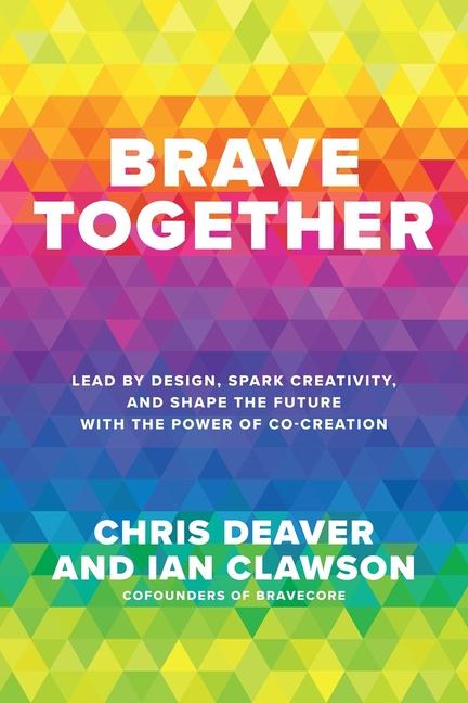 Brave Together: Lead by  Spark Creativity and Shape the Future with the Power of Co-Creation