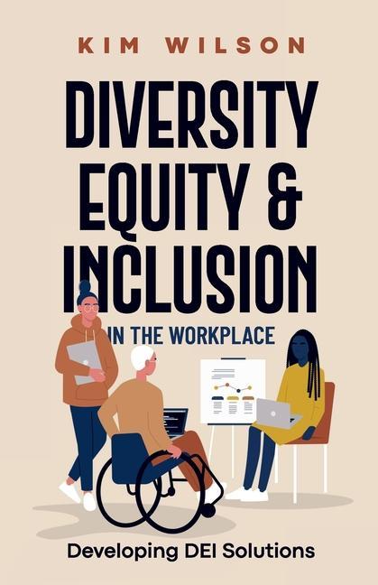 Diversity Equity and Inclusion in the Workplace: Developing DEI Solutions