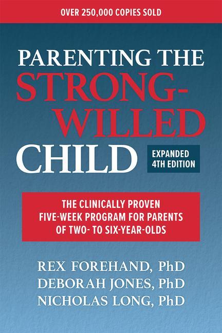 Parenting the Strong-Willed Child Expanded Fourth Edition: The Clinically Proven Five-Week Program for Parents of Two- To Six-Year-Olds