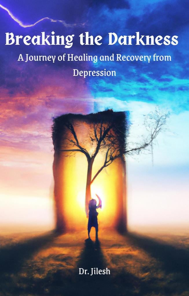 Breaking the Darkness : A Journey of Healing and Recovery from Depression (Self Help)