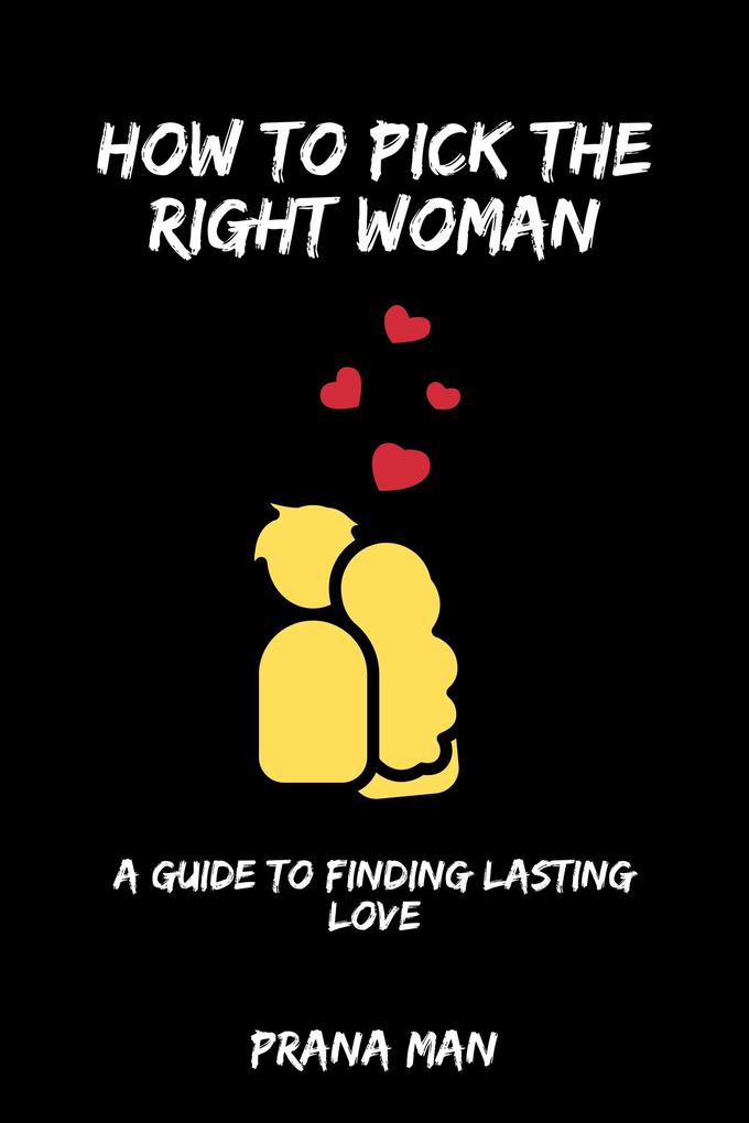 How to Pick the Right Woman-A Guide to Finding Lasting Love