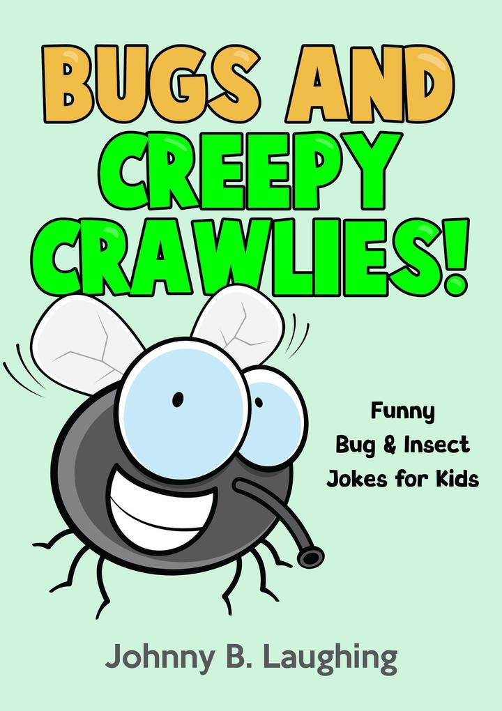 Bugs and Creepy Crawlies: Funny Bug & Insect Jokes for Kids (Funny Jokes for Kids)