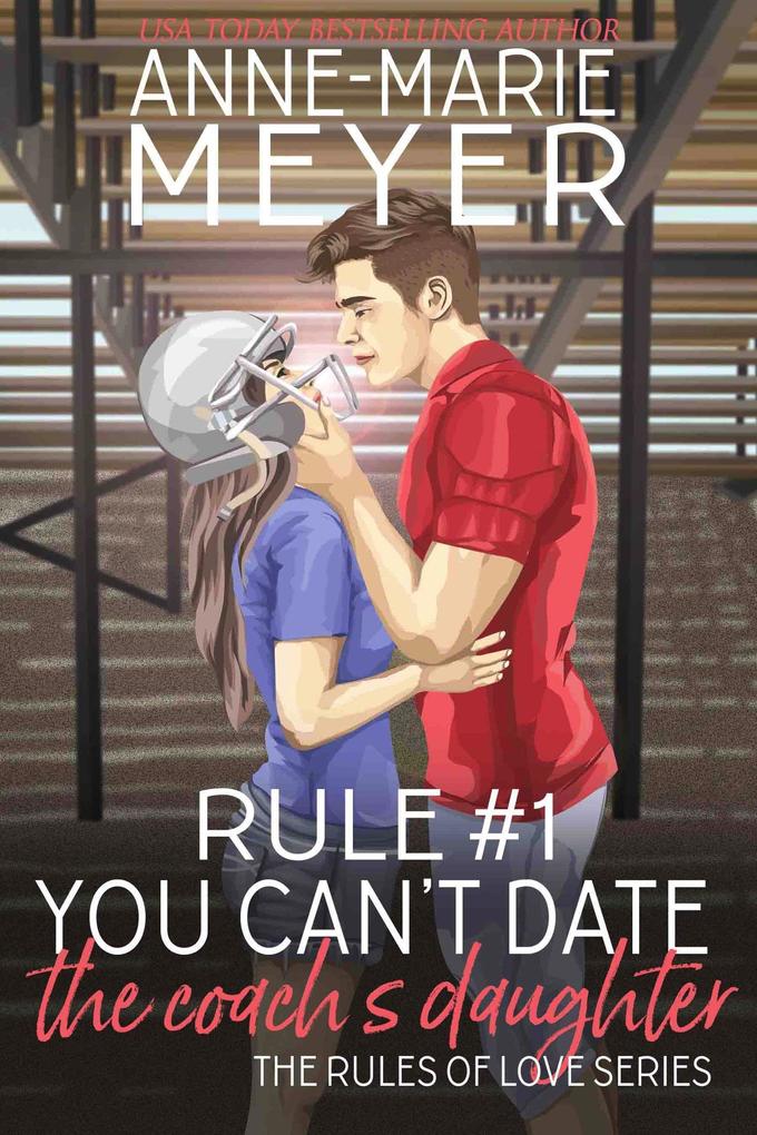 Rule #1: You Can‘t Date the Coach‘s Daughter (The Rules of Love #1)