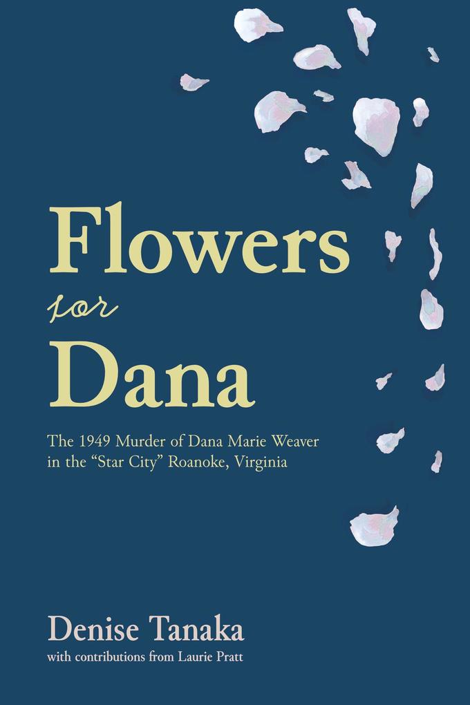 Flowers for Dana: the 1949 Murder of Dana Marie Weaver in the Star City Roanoke Virginia