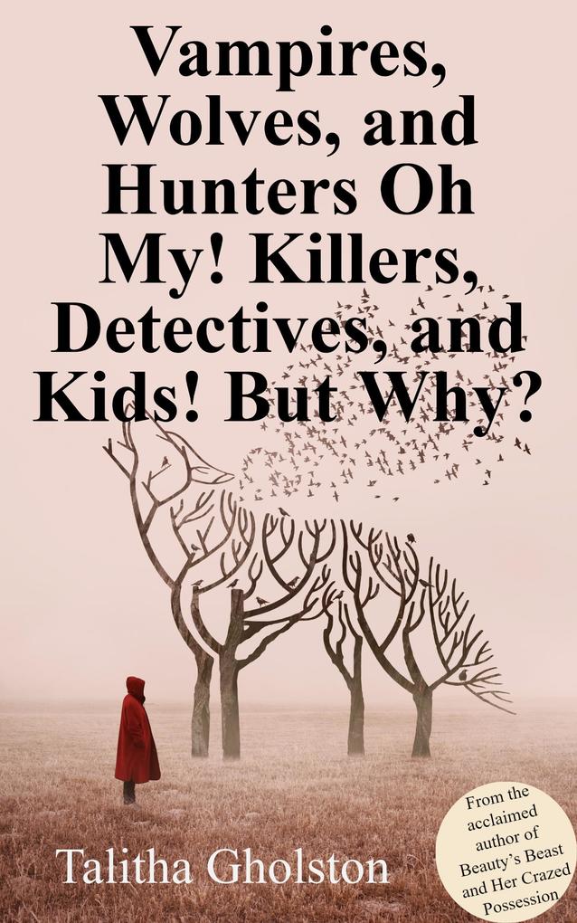 Vampires Wolves and Hunters Oh My! Killers Detectives and Kids! But Why?