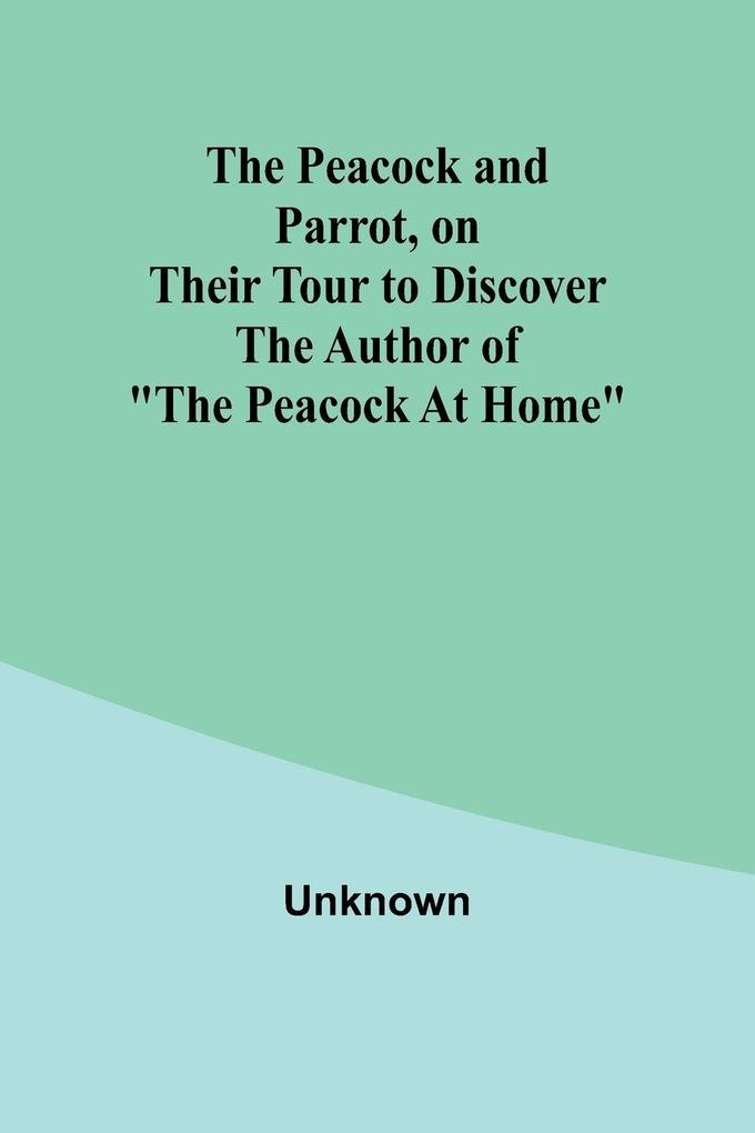 The Peacock and Parrot on their Tour to Discover the Author of 'The Peacock At Home'
