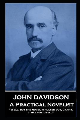 John Davidson - A Practical Novelist: ‘Well but the novel is played out Carry. It has run to seed‘‘
