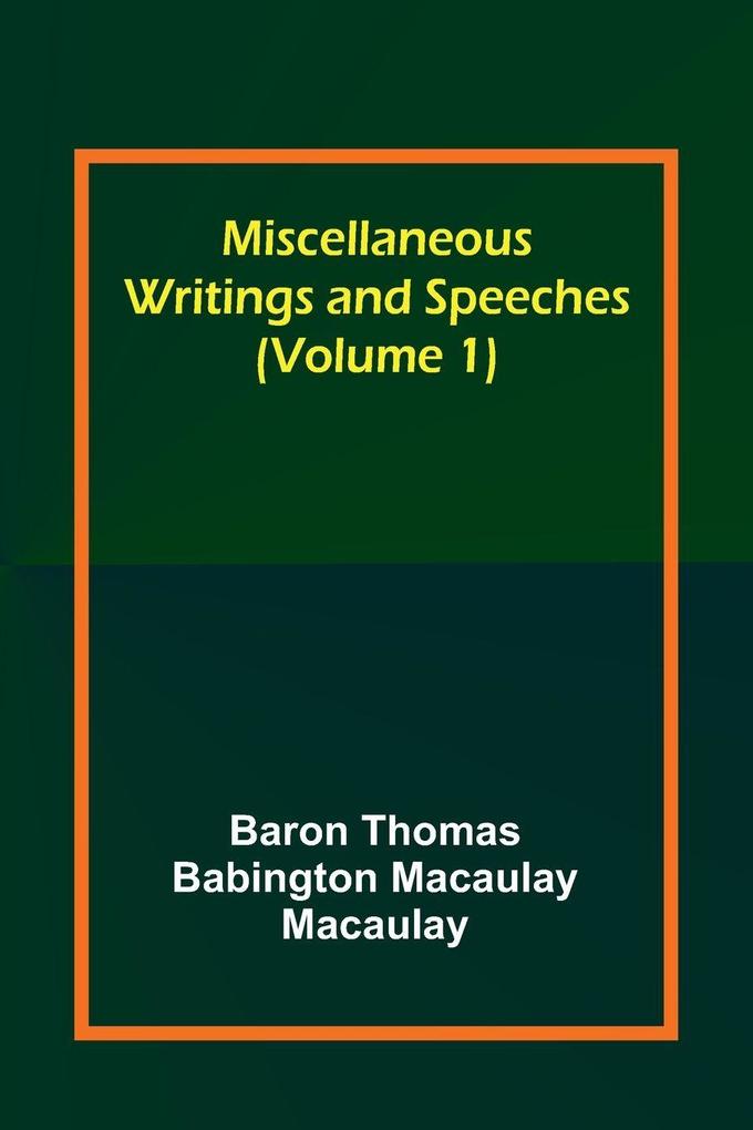 Miscellaneous Writings and Speeches (Volume 1)