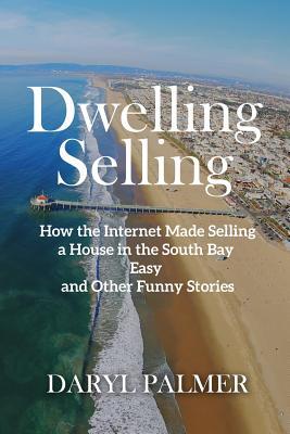 Dwelling Selling: How the Internet Made Selling a House in the South Bay Easy and Other Funny Stories