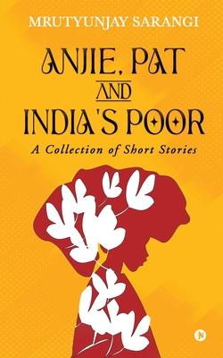 Anjie Pat and India‘s Poor: A Collection of Short Stories