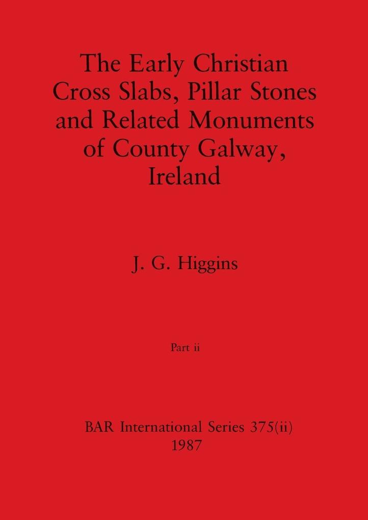 The Early Christian Cross Slabs Pillar Stones and Related Monuments of County Galway Ireland Part ii