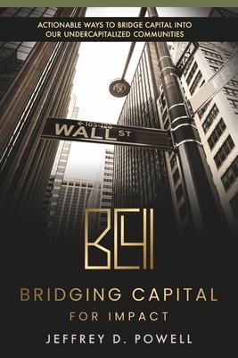 Bridging Capital for Impact: Actionable Ways to Bridge Capital Into Our Undercapitalized Communities