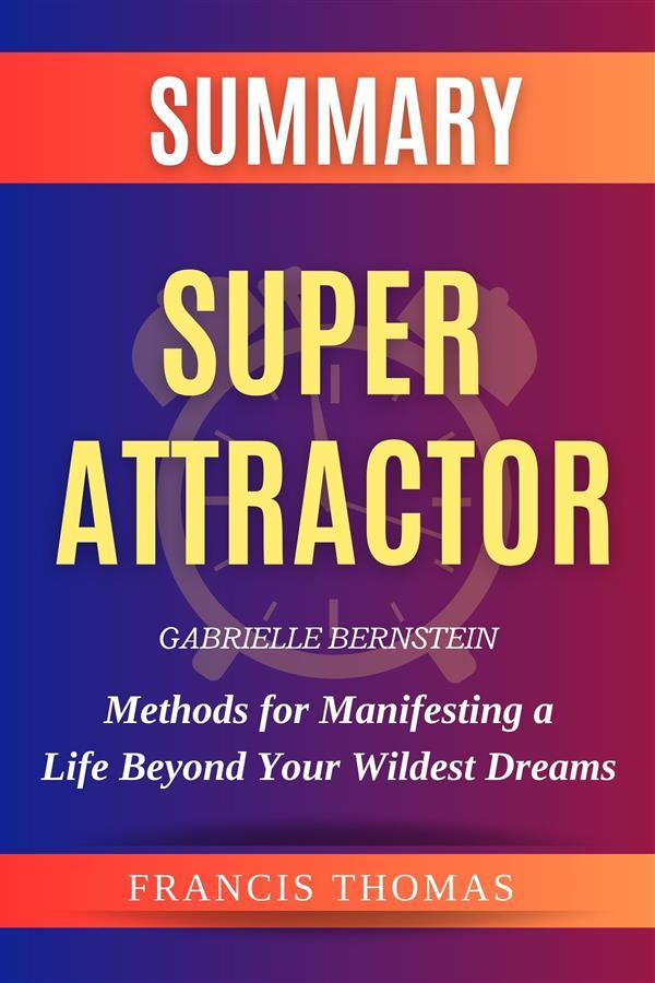 Super Attractor: Methods for Manifesting a Life Beyond Your Wildest Dreams