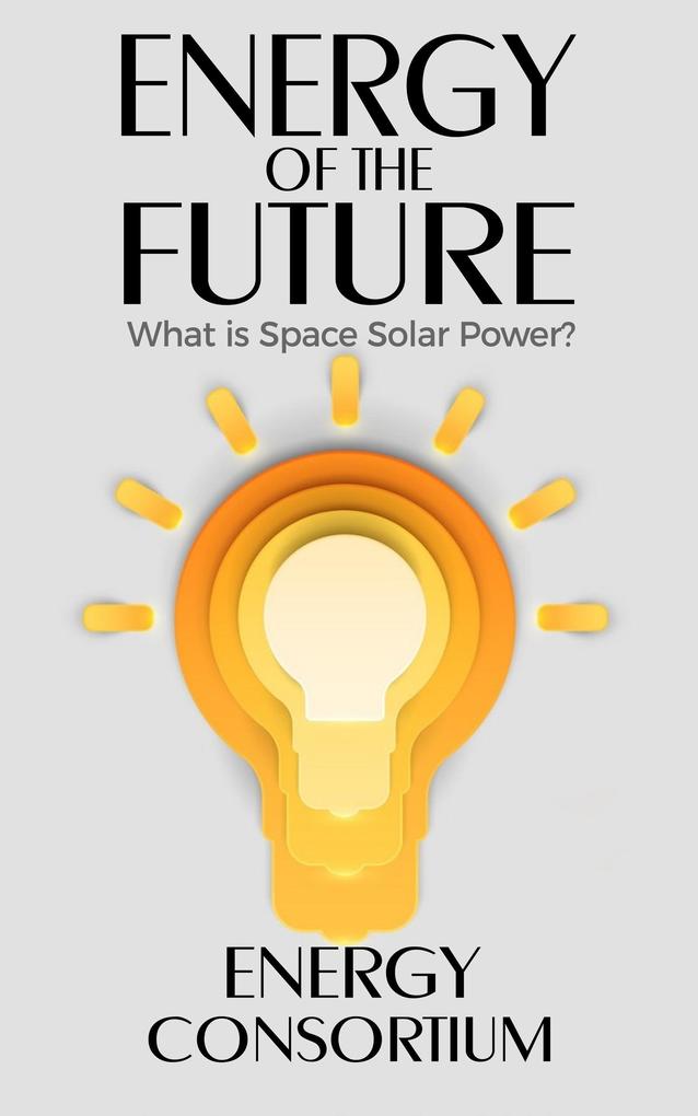 Energy of the Future; What is Space Solar Power?