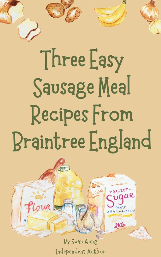 Three Easy Sausage Meal Recipes From Braintree England