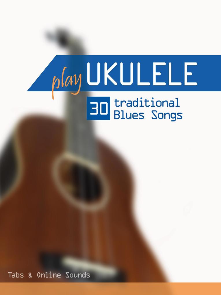 Play Ukulele - 30 traditional Blues Songs