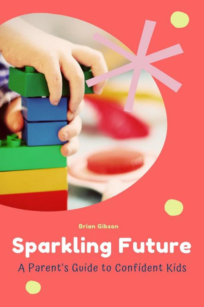Sparkling Future A Parent‘s Guide to Confident Kids