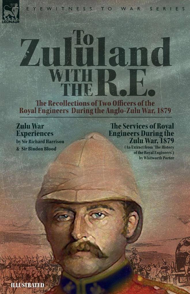 To Zululand with the R.E. - The Recollections of Two Officers of the Royal Engineers During the Anglo-Zulu War 1879