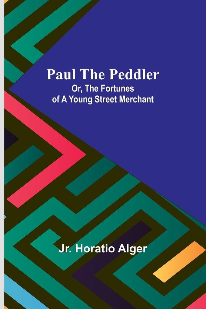 Paul the Peddler; Or The Fortunes of a Young Street Merchant