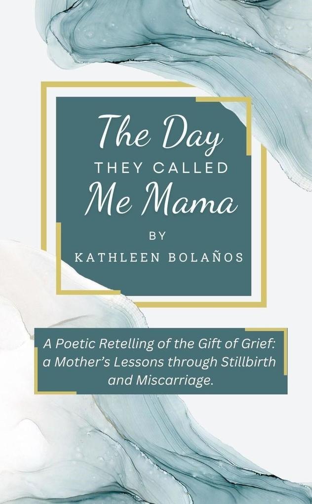 The Day They Called Me Mama | A Poetic Retelling of the Gift of Grief: A Mother‘s Lessons Through Stillbirth and Miscarriage