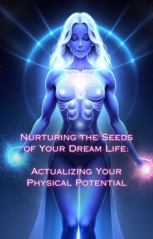 Actualizing Your Physical Potential (Nurturing the Seeds of Your Dream Life: A Comprehensive Anthology)